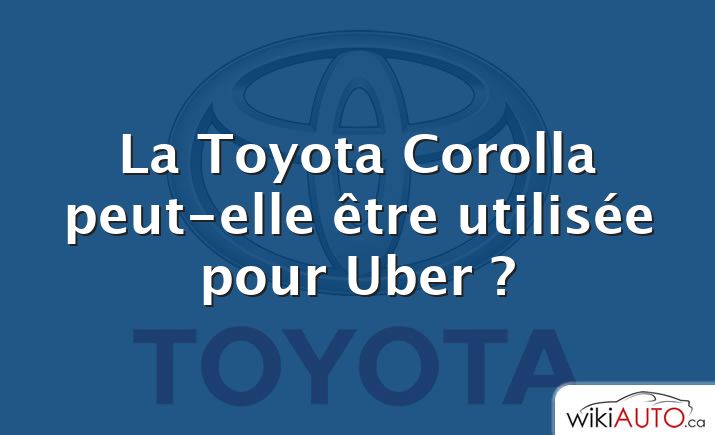 La Toyota Corolla peut-elle être utilisée pour Uber ?